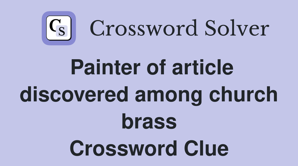 Painter of article discovered among church brass Crossword Clue